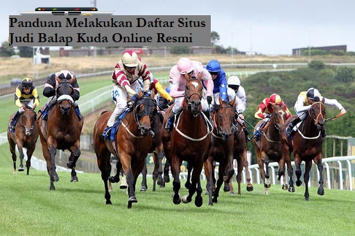 Panduan Melakukan Daftar Situs Judi Balap Kuda Online Resmi